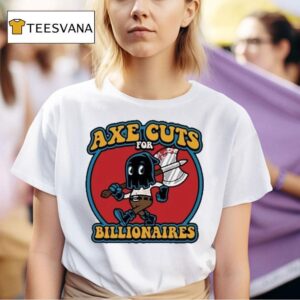Axe Cuts For Billionaires T Shirt
