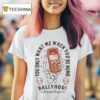Ballyhoo You Only Want Me When You Re Numb Drunk Texter T Shirt