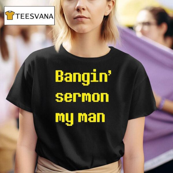 Bangin Sermon My Man T Shirt