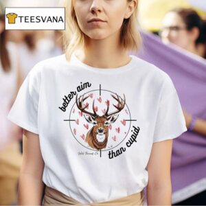 Better Aim Than Deer Hunting T Shirt