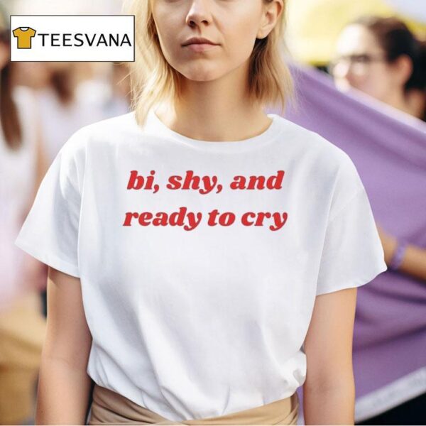Bi Shy And Ready To Cry T Shirt