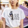 Bird The Time Has Come For This Fckin Guy To Vamoose T Shirt