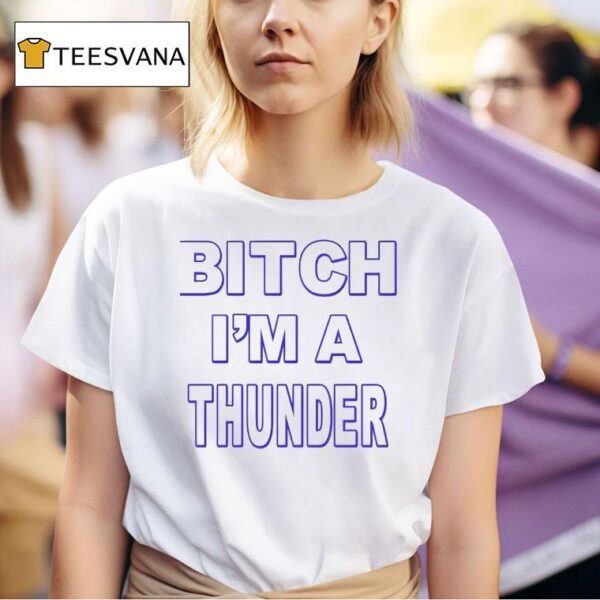 Bitch I M Thunder T Shirt