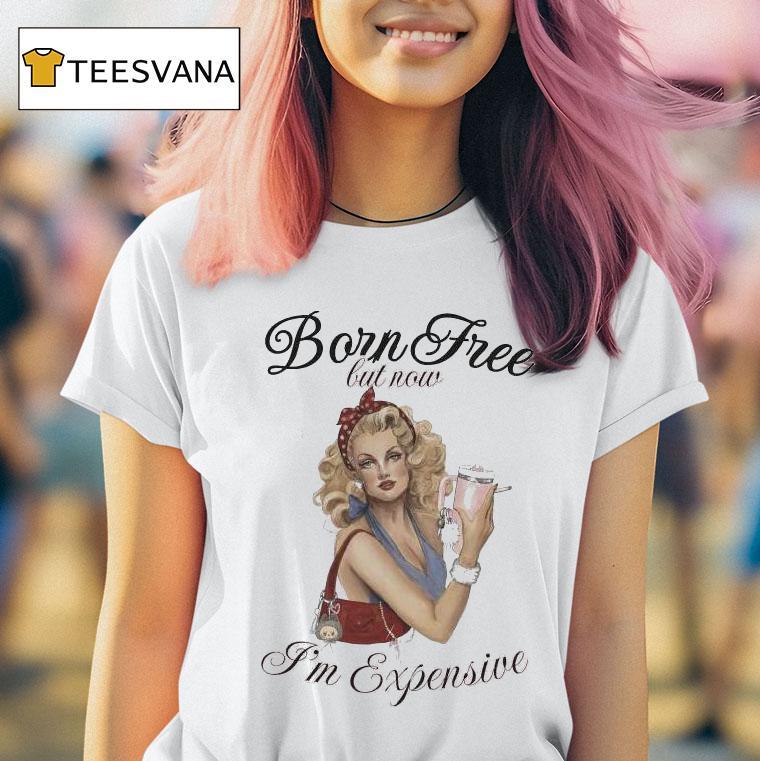 Born Free But Now I M Expensive Cigarettes T Shirt