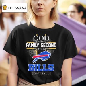 Buffalo Bills God First Family Second Then Bills Football T Shirt