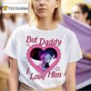 But Daddy I Love Him Baby Saja T Shirt