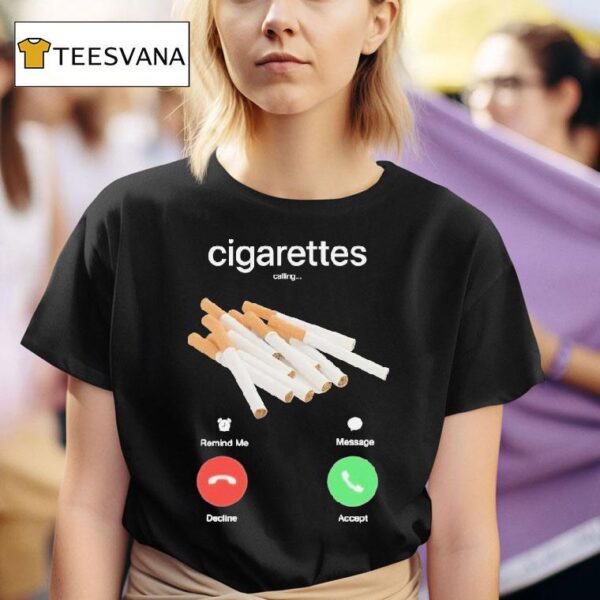 Cigarettes Calling Remind Me Message Decline Accept Phone Call T Shirt