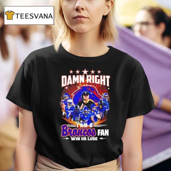 Damn Right I Am A Boise State Denver Fan Win Or Lose T Shirt