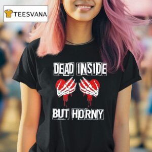 Dead Inside But Horny T Shirt
