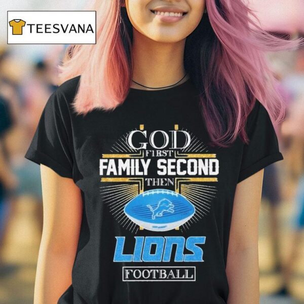 Detroit Lions God First Family Second Then Lions Football T Shirt