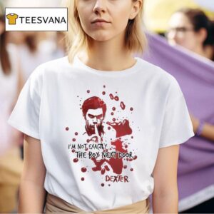 Dexter Morgan I M Not Exactly The Boy Next Door T Shirt