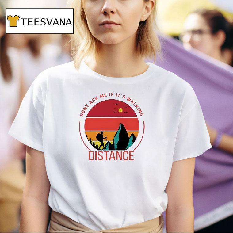 Don T Ask Me If It S Walking Distance T Shirt