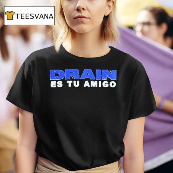 Drain Drain Es Tu Amigo T Shirt