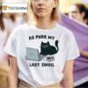 Emailing Cat As Purr My Last Email T Shirt