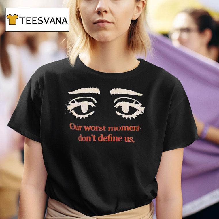 Eyes Our Worst Moment Don T Define Us T Shirt