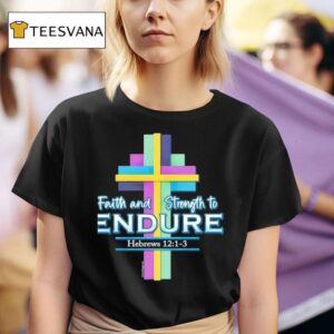 Faith And Strength To Endure T Shirt