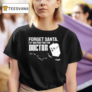 Forget Santa I M Waiting For The Doctor T Shirt