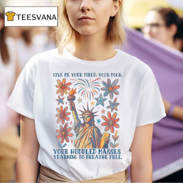 Give Me Your Tired Your Poor Your Huddled Masses Yearning To Breathe Free Statue Of Liberty Poem Usa T Shirt