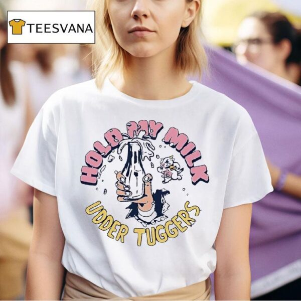 Hold My Milk Udder Tuggers T Shirt