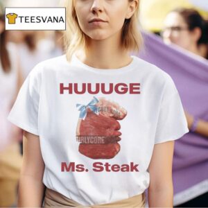 Huuuge Ms Steak T Shirt