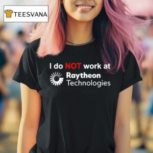 I Do Not Work At Raytheon Technologies T Shirt