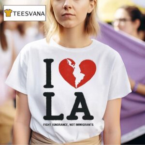I Heart Broken La Fight Ignorance Not Immigrants T Shirt