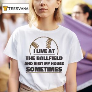 I Live At The Ballfield And Visit My House Sometimes T Shirt