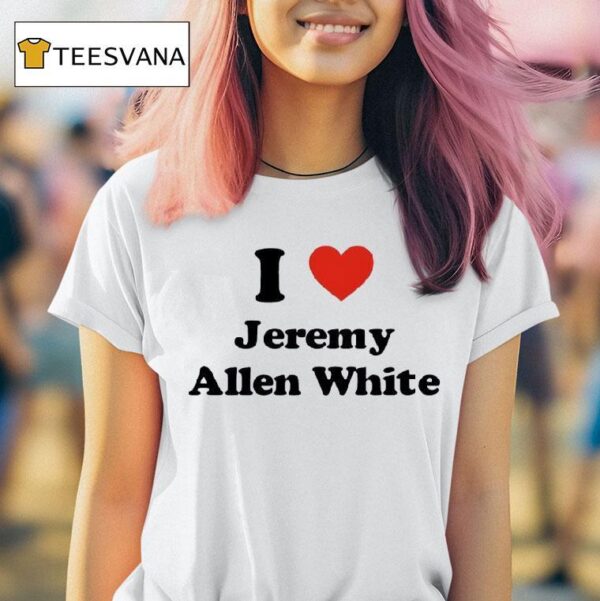 I Love Jeremy Allen White T Shirt