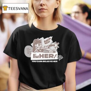 I M Her You Can T Believe Her T Shirt