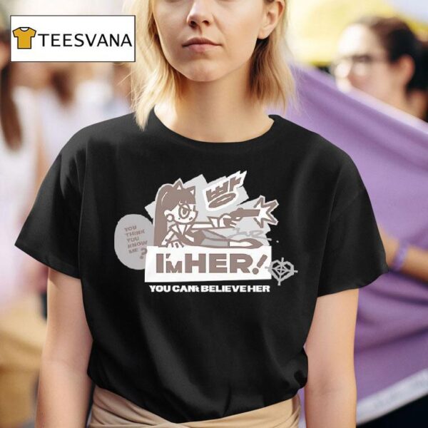 I M Her You Can T Believe Her T Shirt