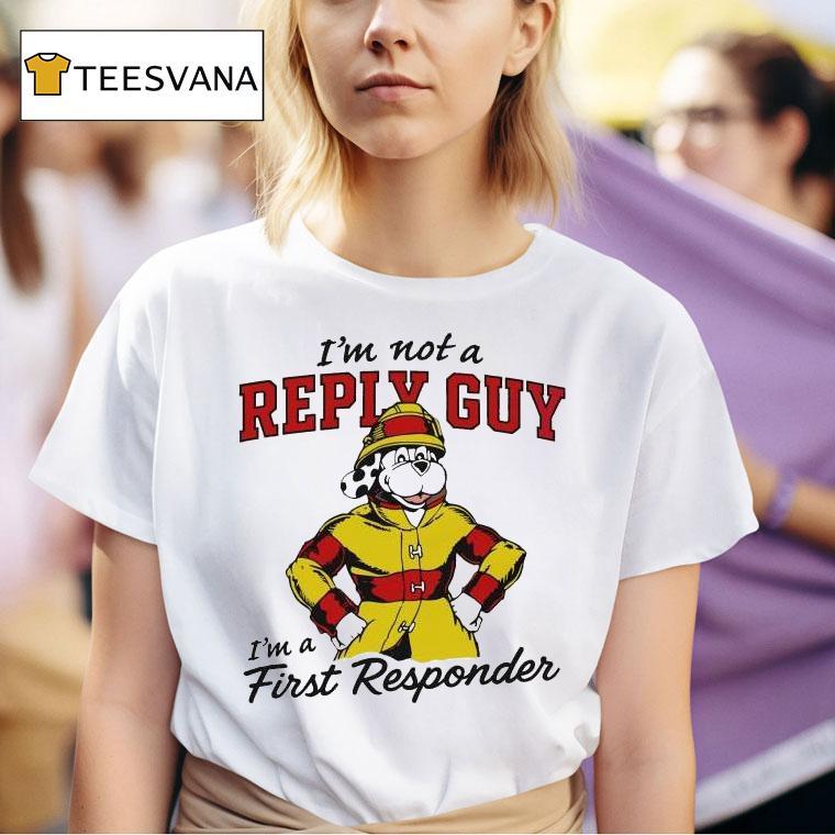 I M Not A Reply Guy I M A First Responder Dog T Shirt