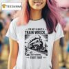 I M Not Always A Train Wreck Just Kidding Too T Shirt