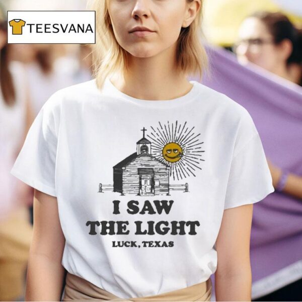 I Saw The Light Luck Texas T Shirt