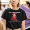 I Used To Believe In Aliens Before The Gov Told To Me Ufo T Shirt