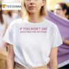 If You Don T Sin Jesus Died For Nothing T Shirt