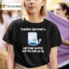 Incentive Spirometry Just Keep Sucking Until The Balls Go Up T Shirt