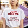 Kanye S Diary Just Kiss Me We Can Talk Later T Shirt