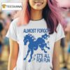 Kbar X Un Ik Almost Forgot It S All For Fun Horse T Shirt