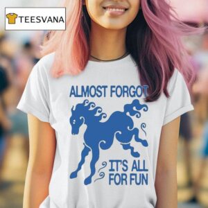 Kbar X Un Ik Almost Forgot It S All For Fun Horse T Shirt