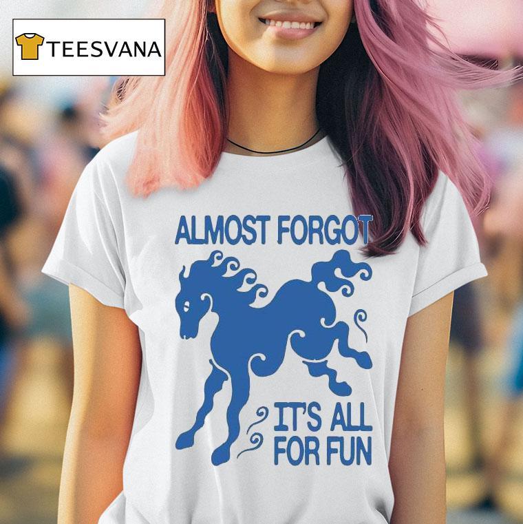 Kbar X Un Ik Almost Forgot It S All For Fun Horse T Shirt