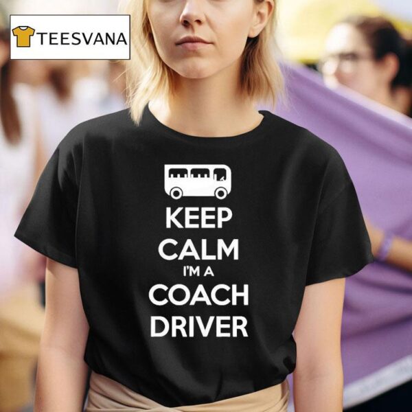 Keep Calm I M A Coach Driver T Shirt