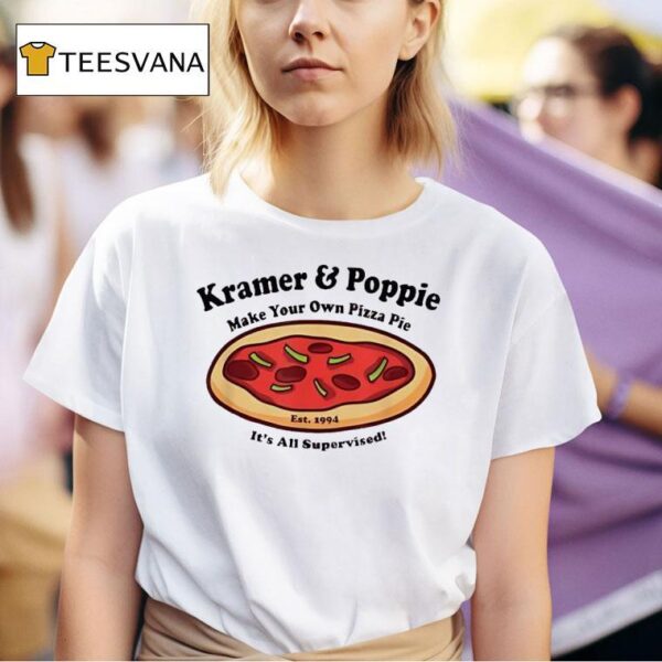 Kramer And Poppie Make Your Own Pizza Pie It S All Supervised T Shirt