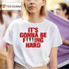 Like Jennie Statement It S Gonna Be Fucking Hard T Shirt