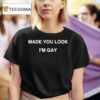 Made You Look I M Gay T Shirt