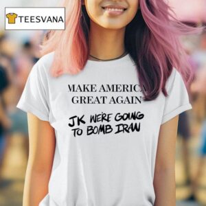 Make America Great Again Jk Were Going To Bomb Iran T Shirt