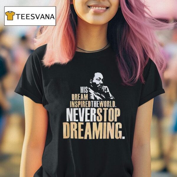 Martin Luther Dallas Mavericks His Dream Inspired The World Never Stop Dreaming T Shirt