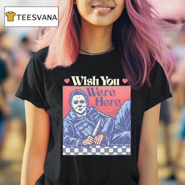 Michael Myers Wish You Were Here Halloween T Shirt