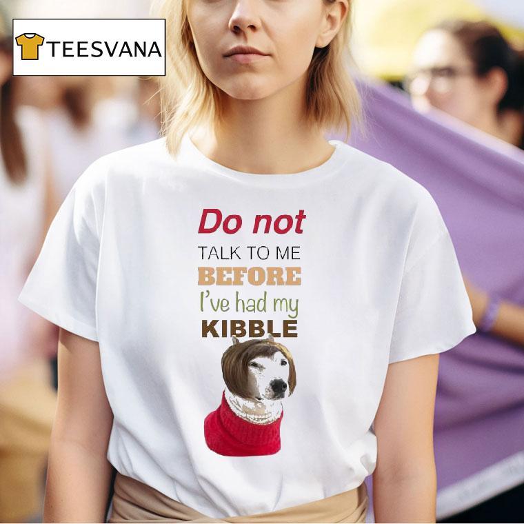 Mistermainer Do Not Talk To Me Before I Ve Had My Kibble T Shirt