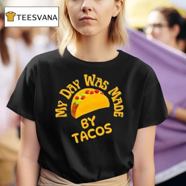 My Day Was Made By Tacos T Shirt