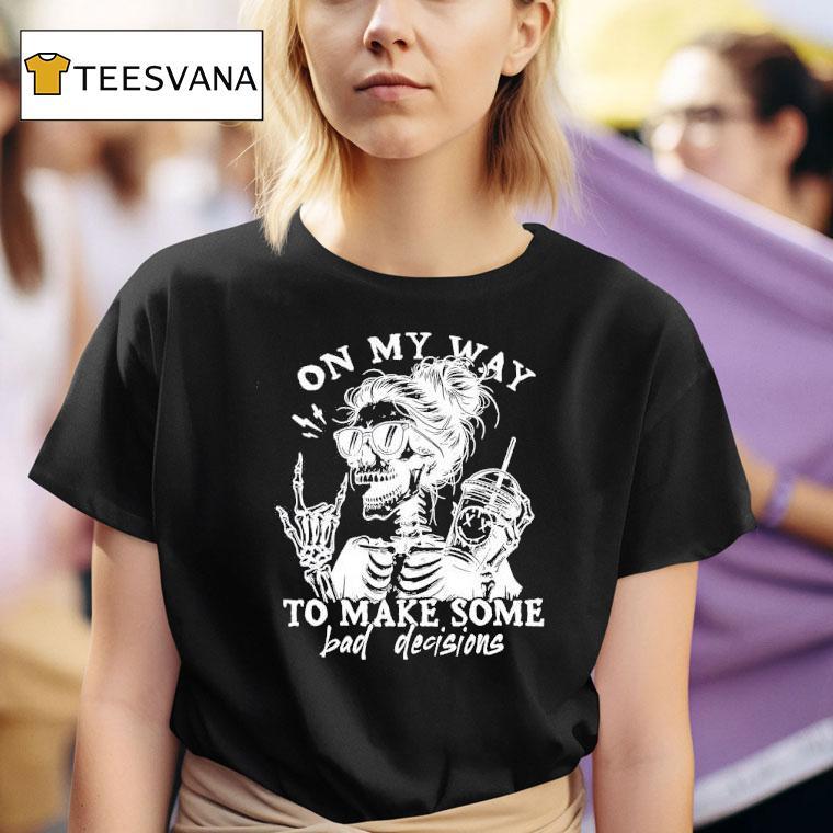On My Way To Make Some Bad Decisions T Shirt